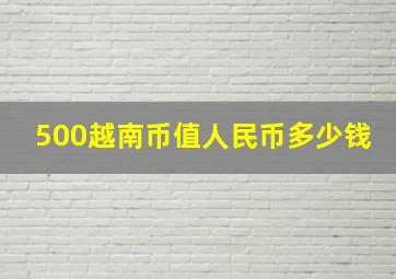 500越南币值人民币多少钱