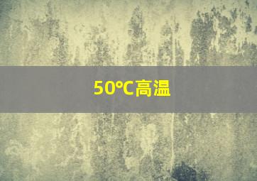 50℃高温