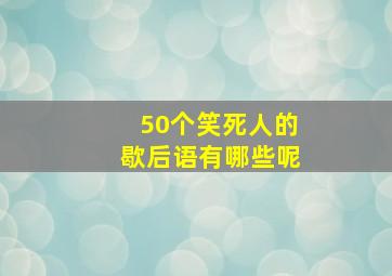 50个笑死人的歇后语有哪些呢