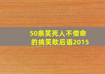 50条笑死人不偿命的搞笑歇后语2015