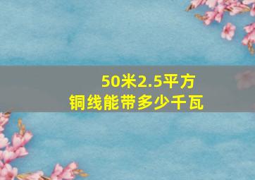 50米2.5平方铜线能带多少千瓦