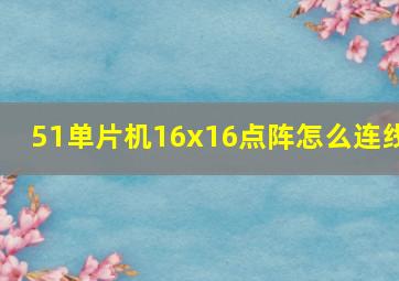 51单片机16x16点阵怎么连线