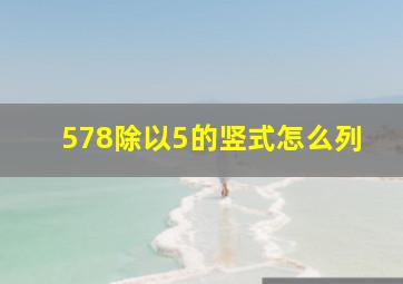 578除以5的竖式怎么列