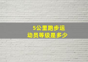 5公里跑步运动员等级是多少