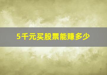 5千元买股票能赚多少