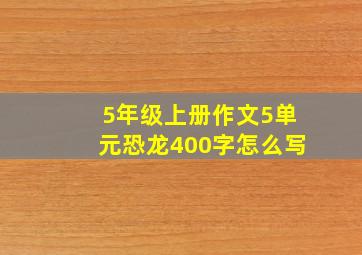 5年级上册作文5单元恐龙400字怎么写