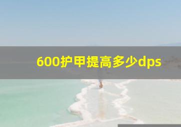 600护甲提高多少dps