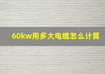 60kw用多大电缆怎么计算