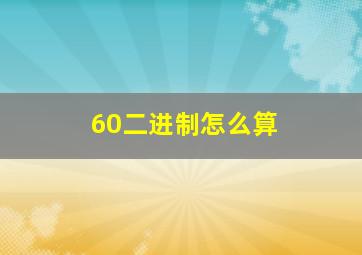 60二进制怎么算