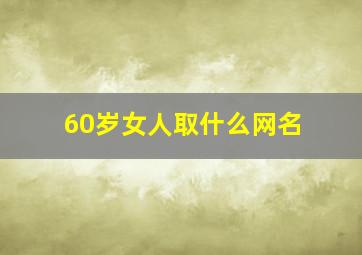 60岁女人取什么网名