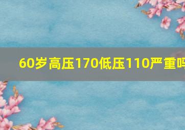 60岁高压170低压110严重吗