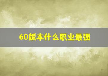 60版本什么职业最强