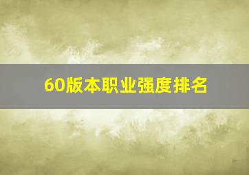 60版本职业强度排名