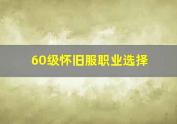 60级怀旧服职业选择