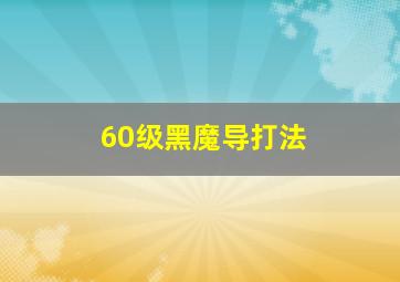 60级黑魔导打法