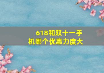 618和双十一手机哪个优惠力度大