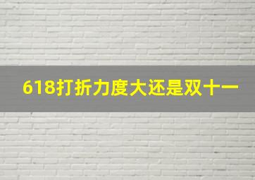 618打折力度大还是双十一