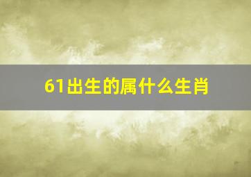 61出生的属什么生肖