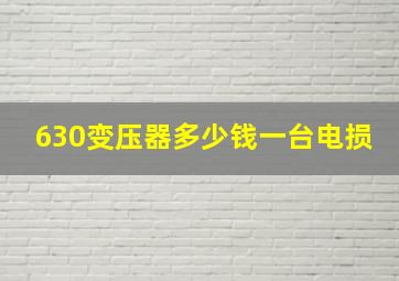 630变压器多少钱一台电损