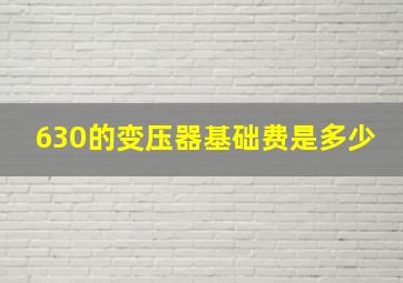 630的变压器基础费是多少