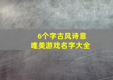 6个字古风诗意唯美游戏名字大全