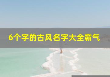 6个字的古风名字大全霸气