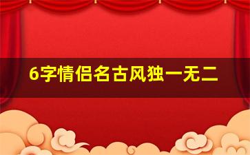 6字情侣名古风独一无二