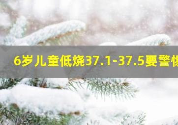 6岁儿童低烧37.1-37.5要警惕