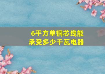 6平方单铜芯线能承受多少千瓦电器