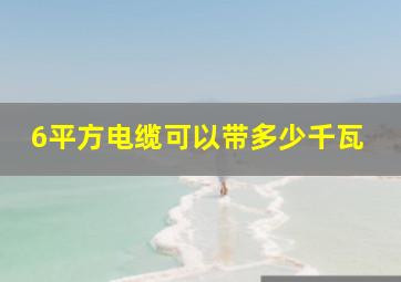 6平方电缆可以带多少千瓦