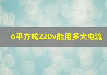 6平方线220v能用多大电流