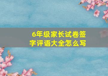 6年级家长试卷签字评语大全怎么写