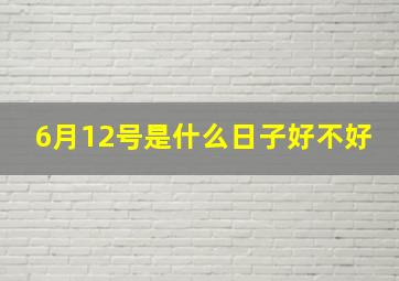 6月12号是什么日子好不好