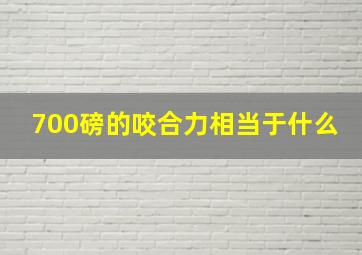 700磅的咬合力相当于什么