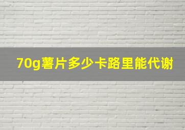 70g薯片多少卡路里能代谢