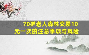 70岁老人森林交易10元一次的注意事项与风险