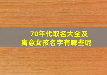 70年代取名大全及寓意女孩名字有哪些呢