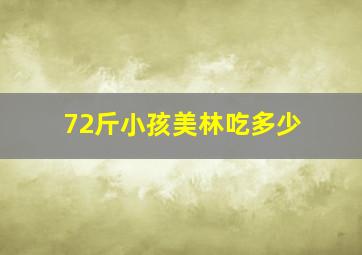 72斤小孩美林吃多少