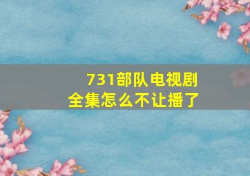 731部队电视剧全集怎么不让播了