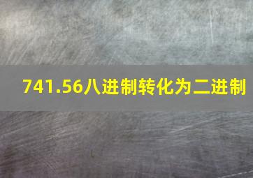 741.56八进制转化为二进制