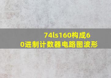 74ls160构成60进制计数器电路图波形