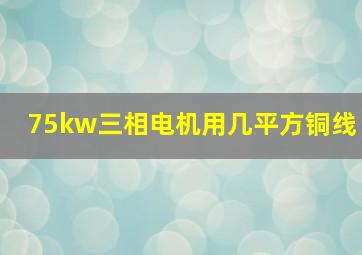 75kw三相电机用几平方铜线