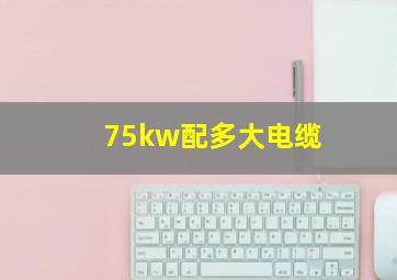 75kw配多大电缆