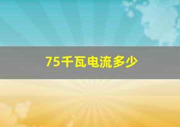 75千瓦电流多少