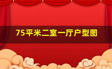 75平米二室一厅户型图