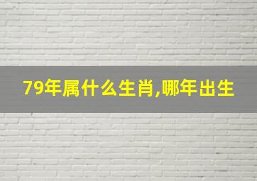 79年属什么生肖,哪年出生