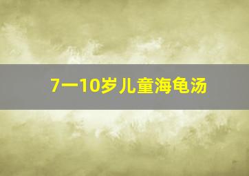 7一10岁儿童海龟汤