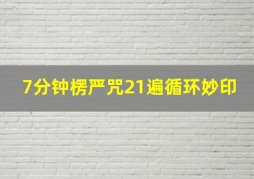 7分钟楞严咒21遍循环妙印