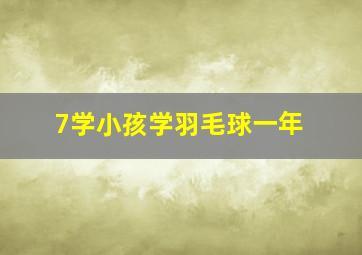 7学小孩学羽毛球一年