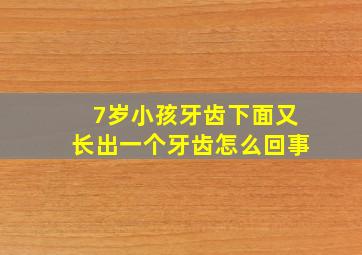 7岁小孩牙齿下面又长出一个牙齿怎么回事